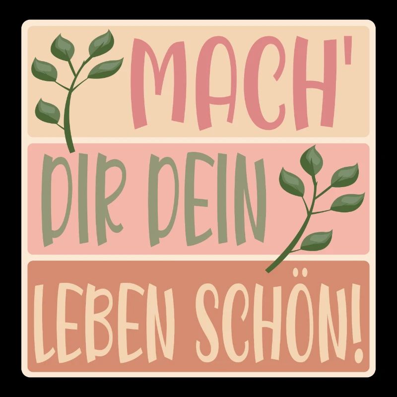 MACHE DIR DEIN LEBEN SCHÖN - SPRÜCHE - BLUMEN