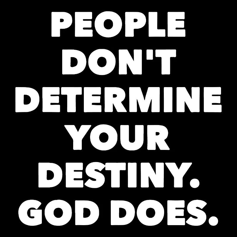 People don´t determine your destiny. God does.