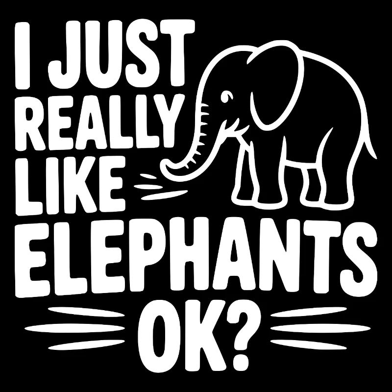 I Just Really Like Elephants Ok?