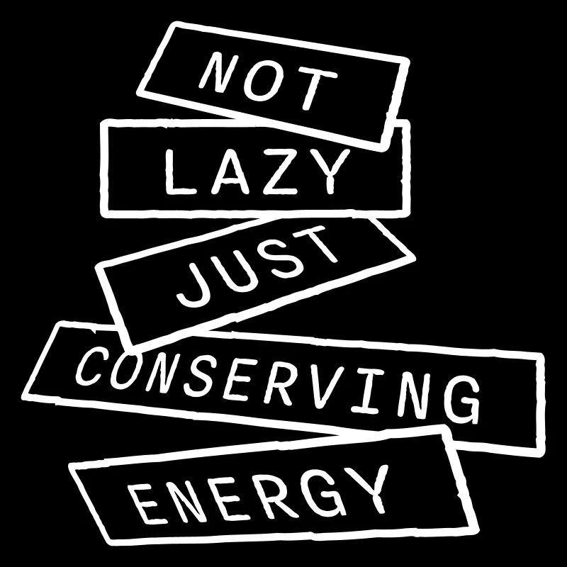 Not Lazy Just Conserving Energy Funny Lazy Saying