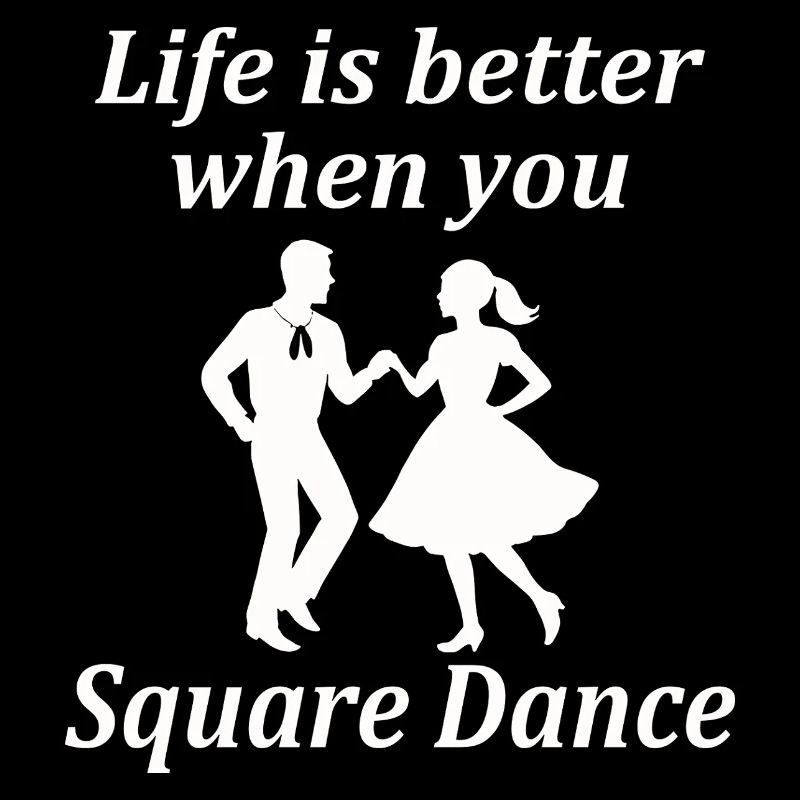 Life is better when you Square Dance.