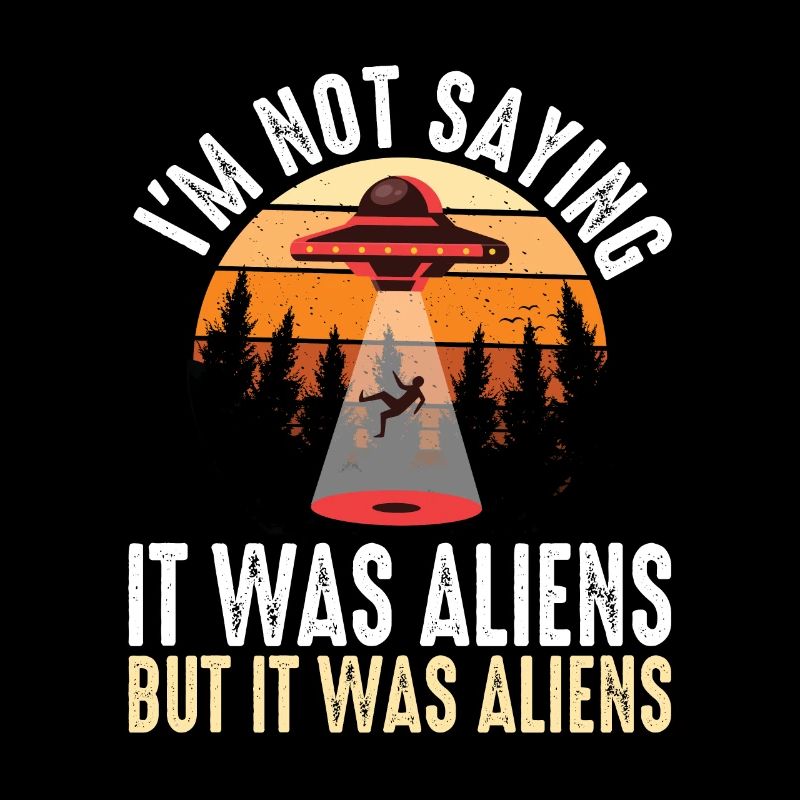 I m not saying it was aliens but it was aliens