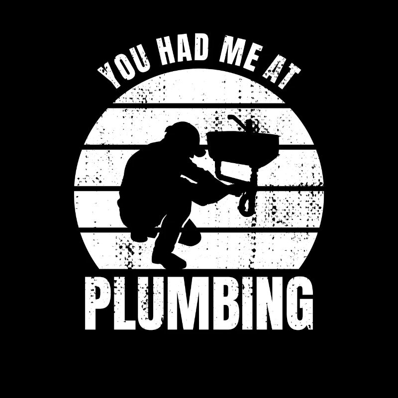 You had me at plumber's
