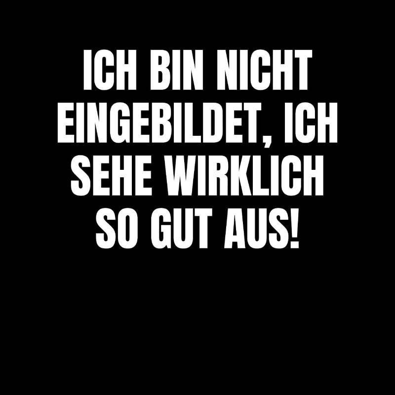 nicht eingebildet sehe wirklich so gut aus Egoist