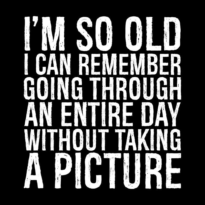I m so old I can remember going through an entire