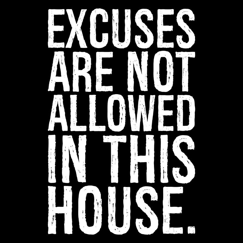 Les excuses ne sont pas autorisées dans cette maison