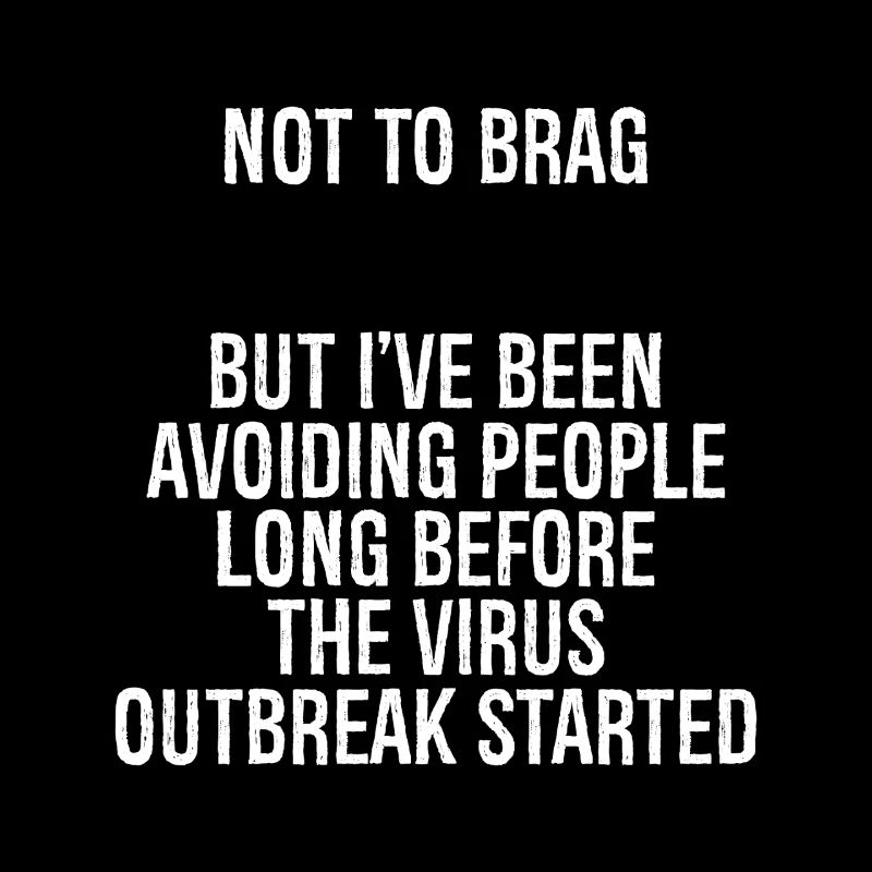 not to brag but I've been avoiding people long