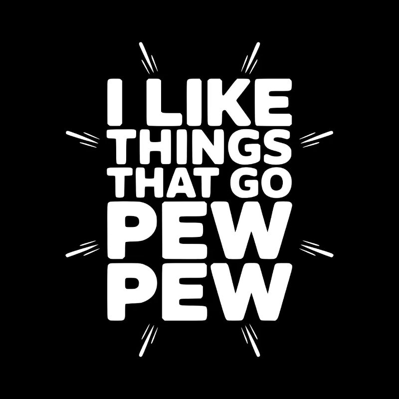 I Like Things That Go Pew Pew