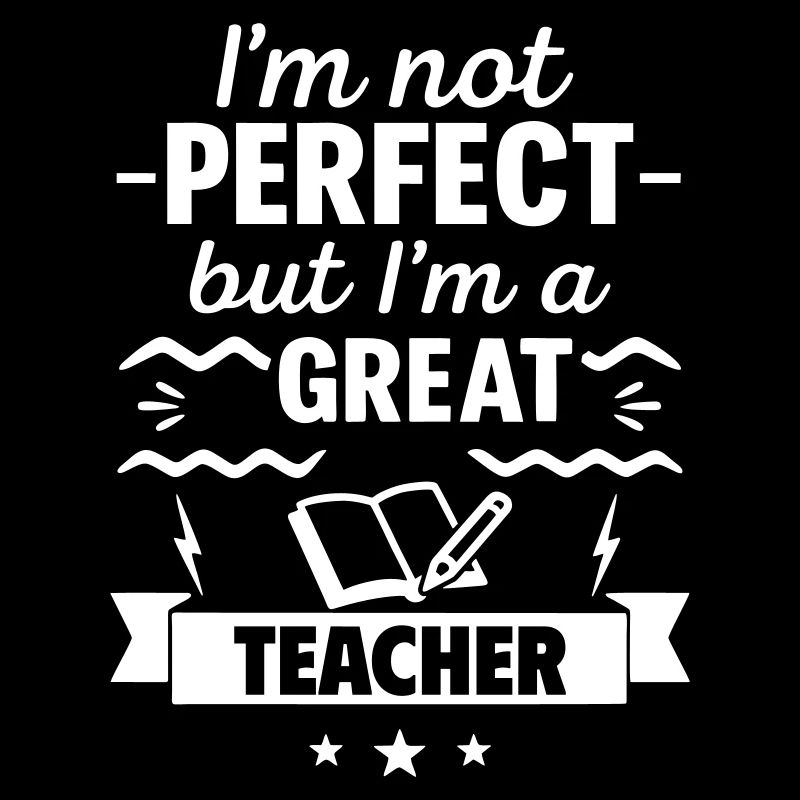 Ich bin nicht perfekt, aber ich bin ein großartiger Lehrer