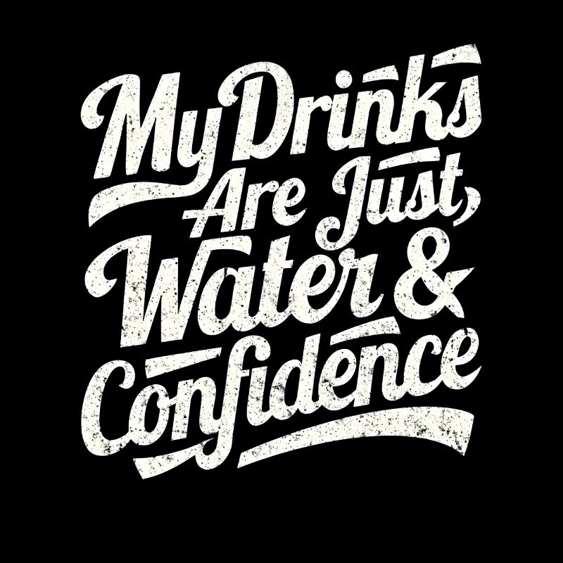 My Drinks Are Water & Confidence