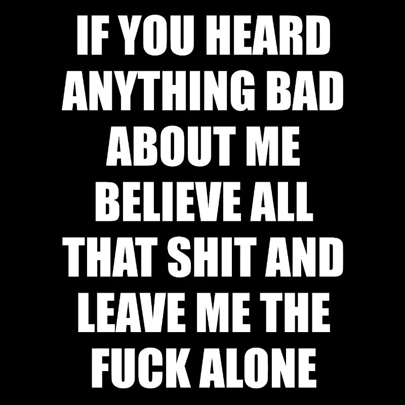 Si vous avez entendu quelque chose de mal sur moi, croyez-moi...
