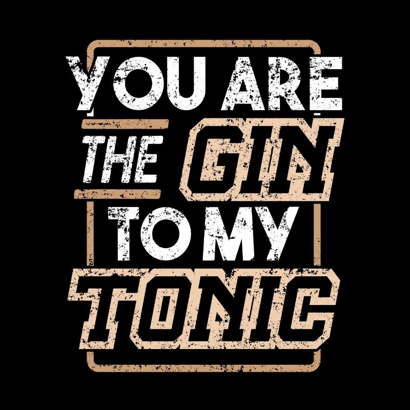 Tu es le gin de mon Tonic