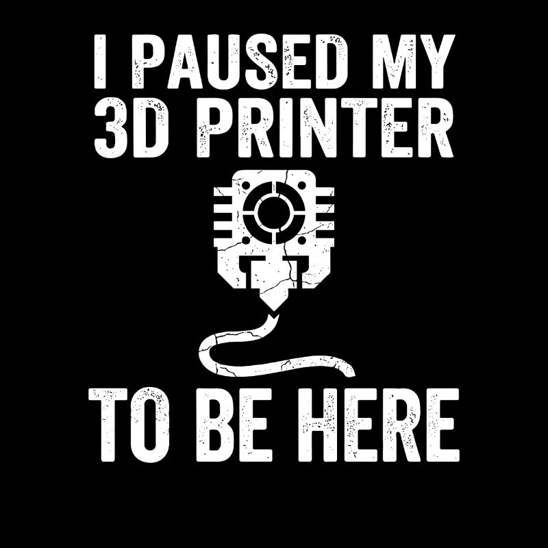 I Paused My 3D Printer – Lustiges Maker Design