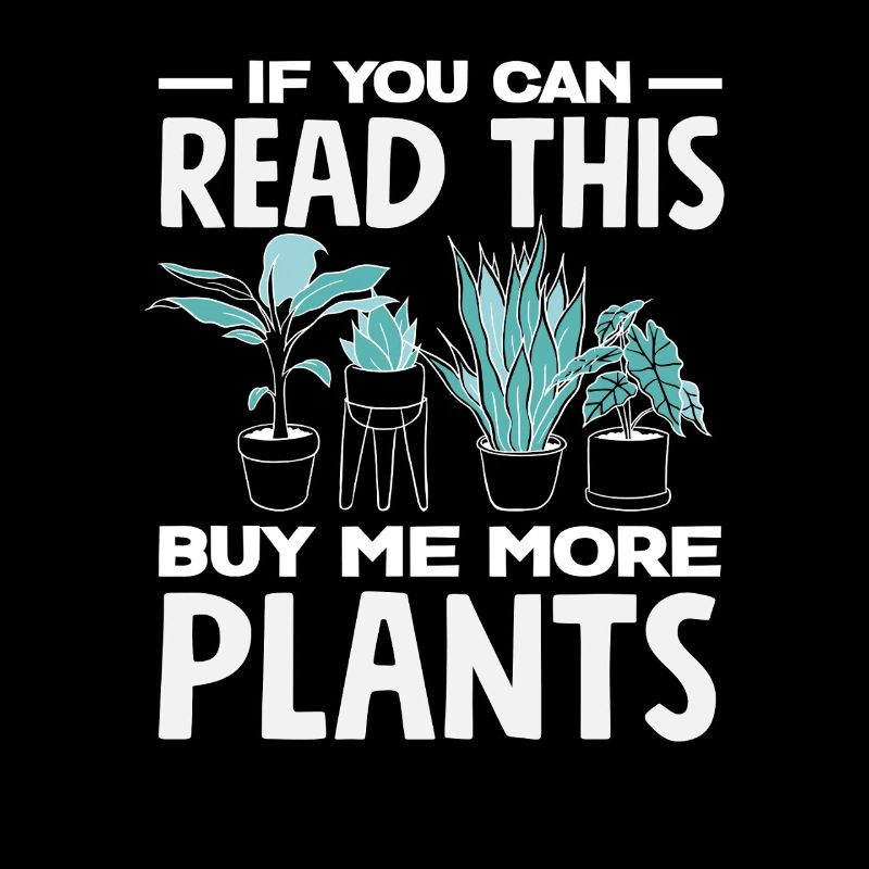 If you can read this: Buy Me More Plants