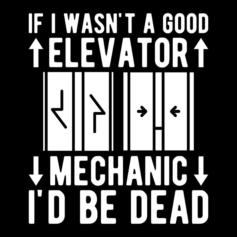Funny Elevator Mechanic If I Wasn´t A Good