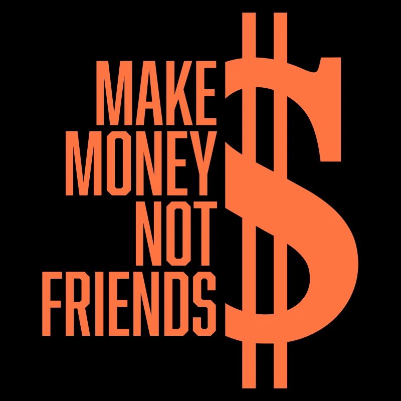 Gagne de l’argent, pas des amis, slogan Slogan