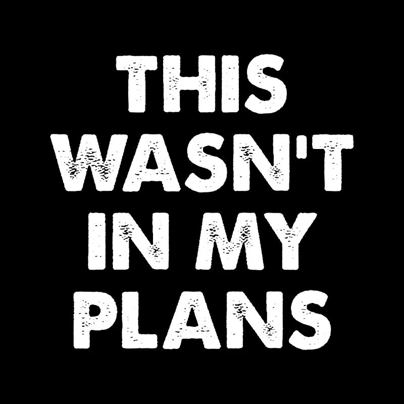 This Wasn't In My Plans