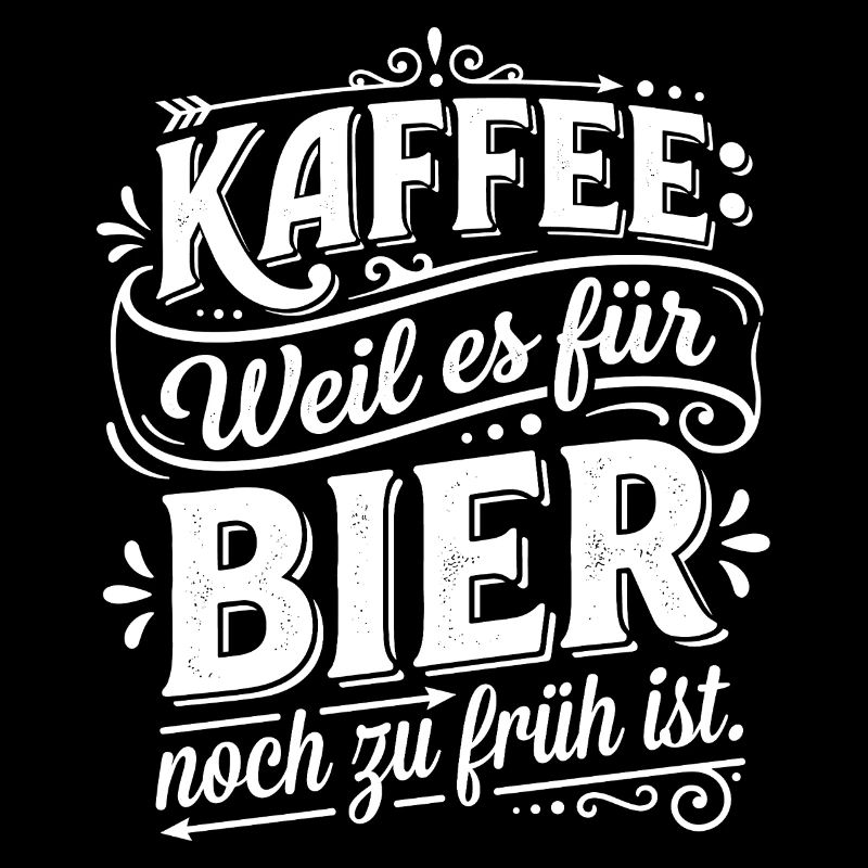 Kaffee weil Bier zu früh ist Spruch