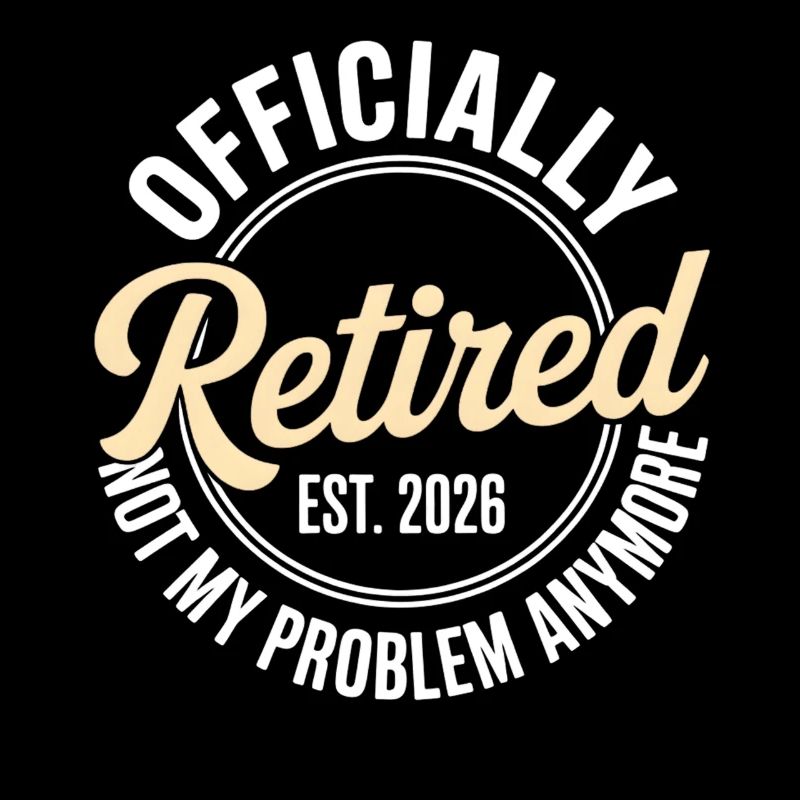 Retired 2026 Not My Problem Anymore Retirement