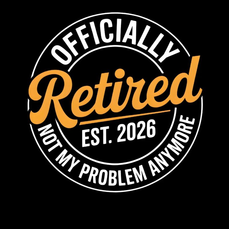 Retired 2026 Not My Problem Anymore Retirement