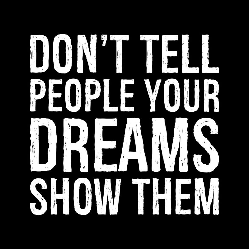 don't tell people your dreams show them
