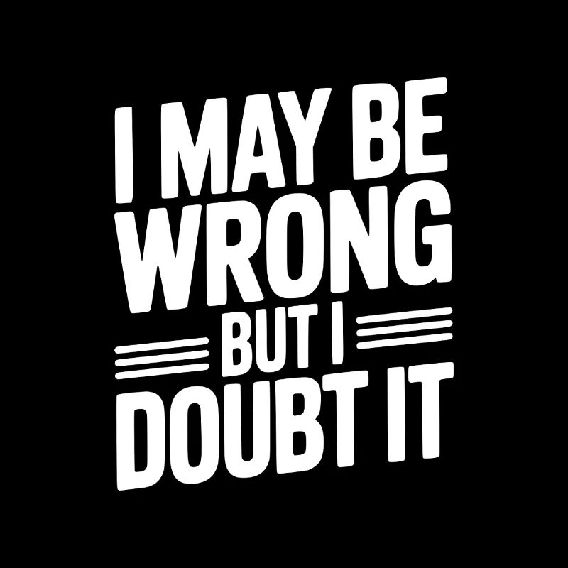 I May Be Wrong But I Doubt It