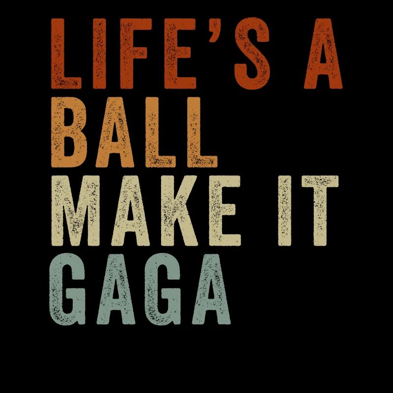 LIFE'S A BALL MAKE IT GAGA