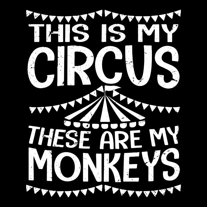 this is my circus these are my monkeys