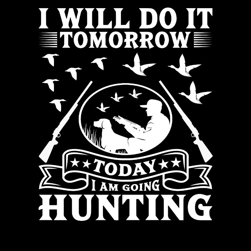 I will do it tomorrow today hunting