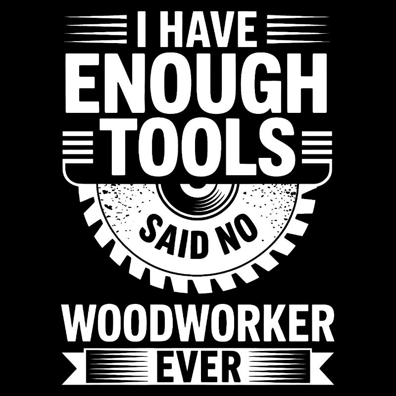 Never Enough Tools Woodworker Joke