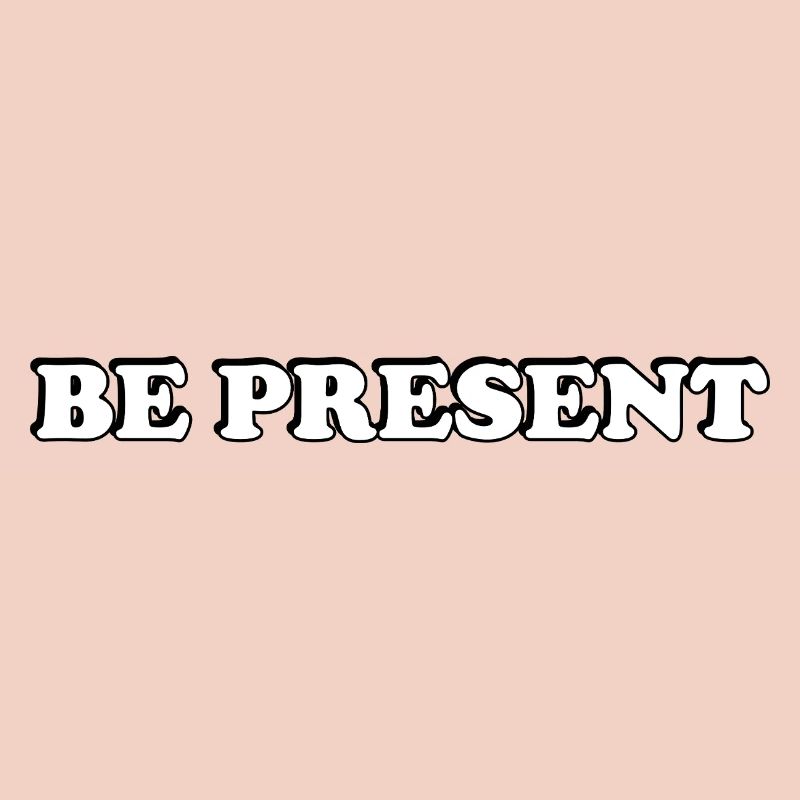 Be Present