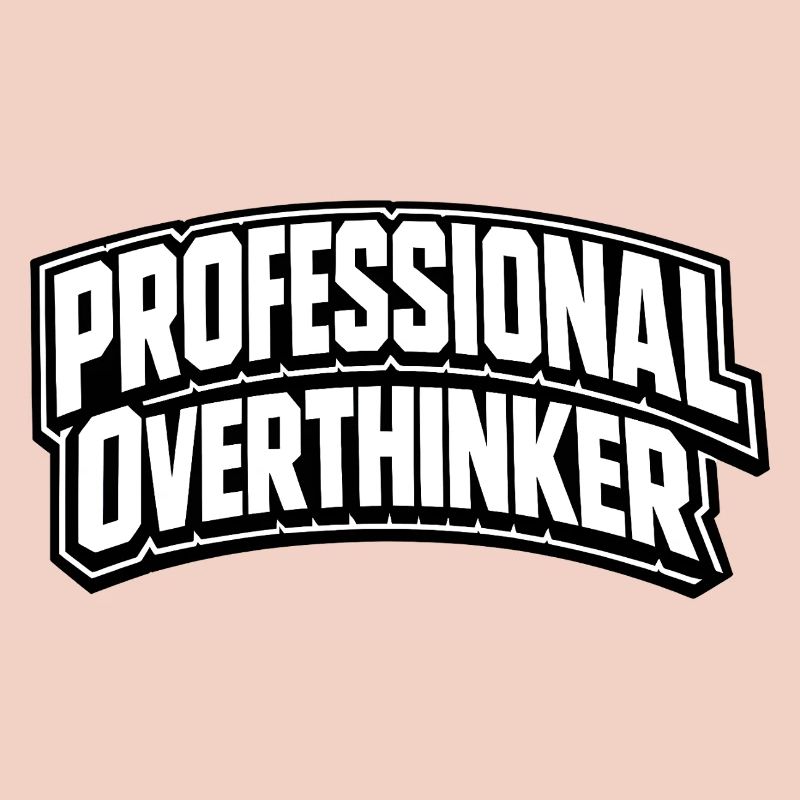professional overthinker