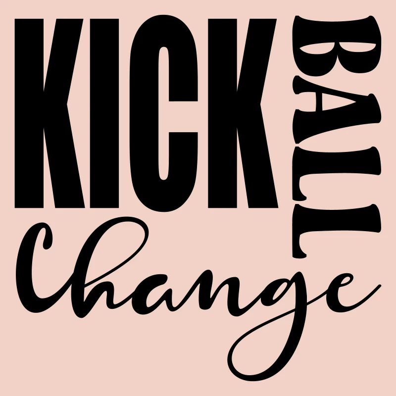 KICK BALL CHANGE - DANCING SAYINGS
