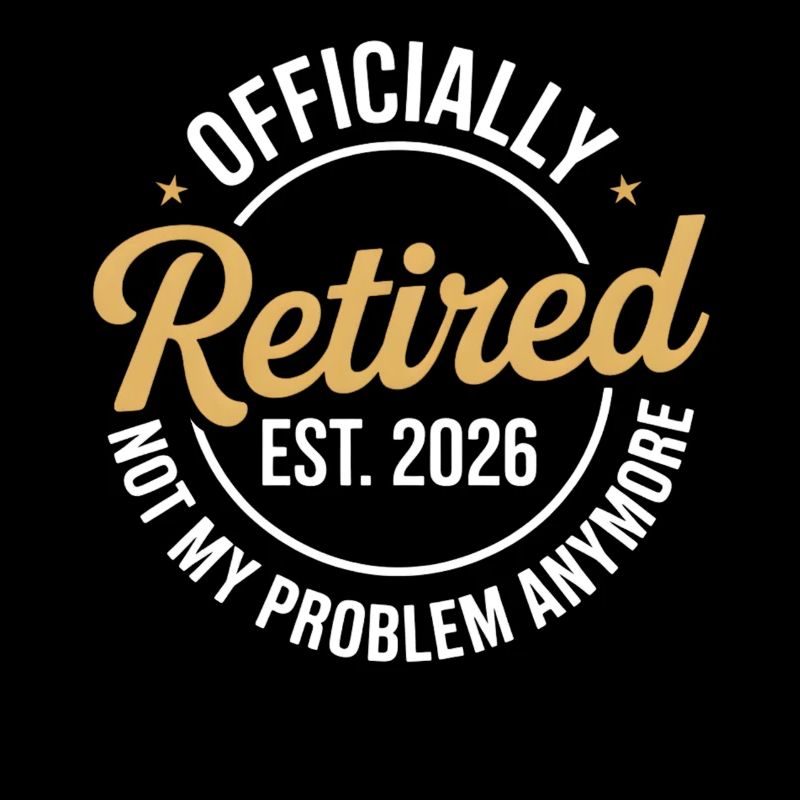 Retired 2026 Not My Problem Anymore Retirement 26