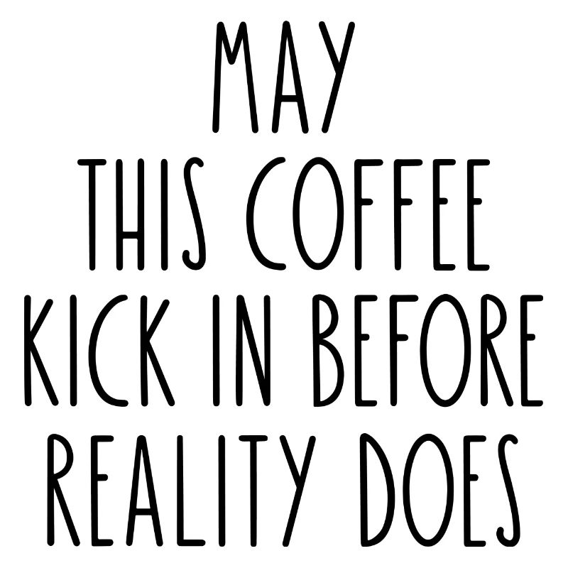 May This Coffee Kick In Before Reality Does