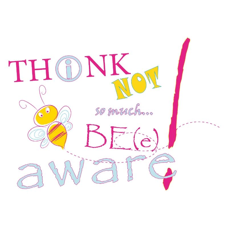 Think Not Be Aware Bee