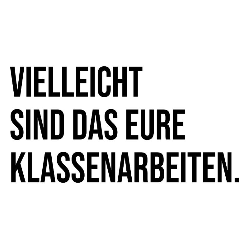 Vielleicht sind das eure Klassenarbeiten