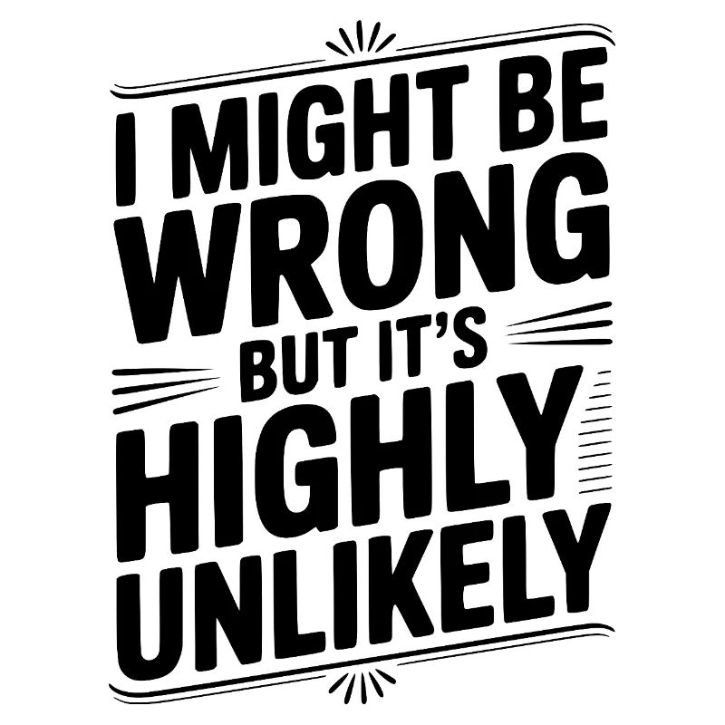 I Might Be Wrong But It's Highly Unlikely