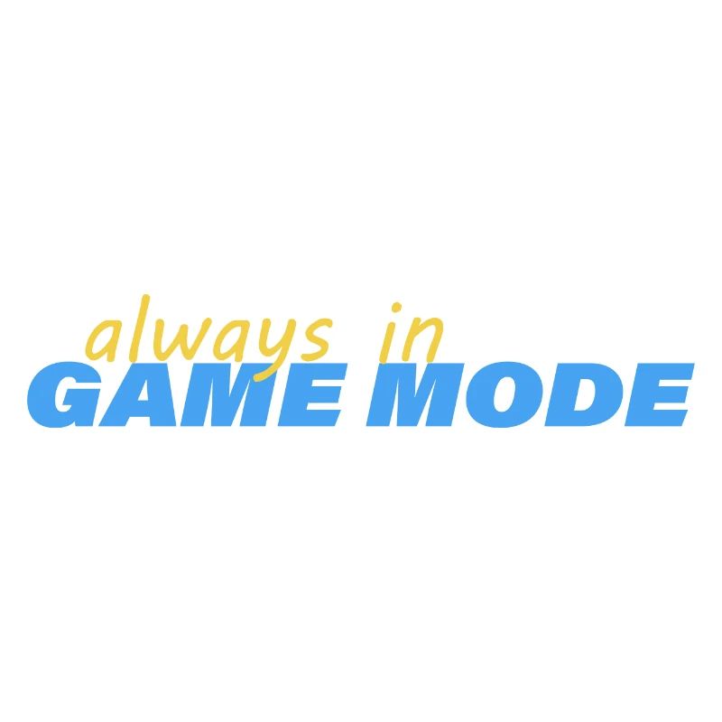 ALWAYS IN GAME MODE