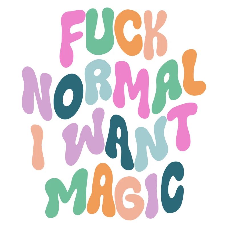 Fuck Normal I want Magic