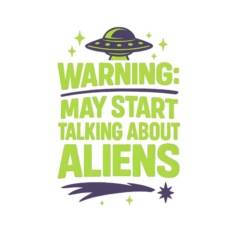 Warning: May Start Talking About Aliens