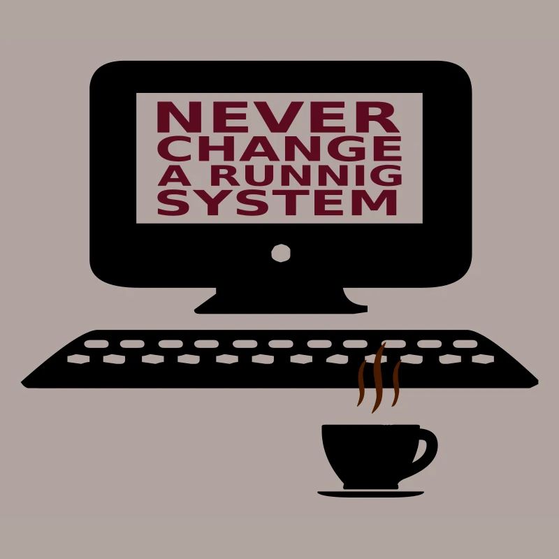 IT Never change a running system