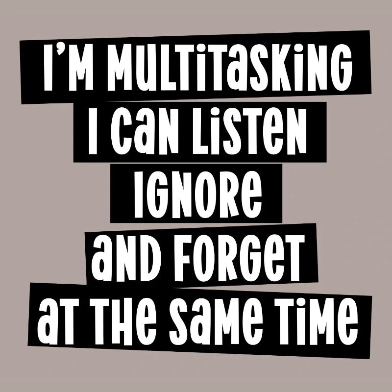 Multitasking Listen Ignore Forget at the same time