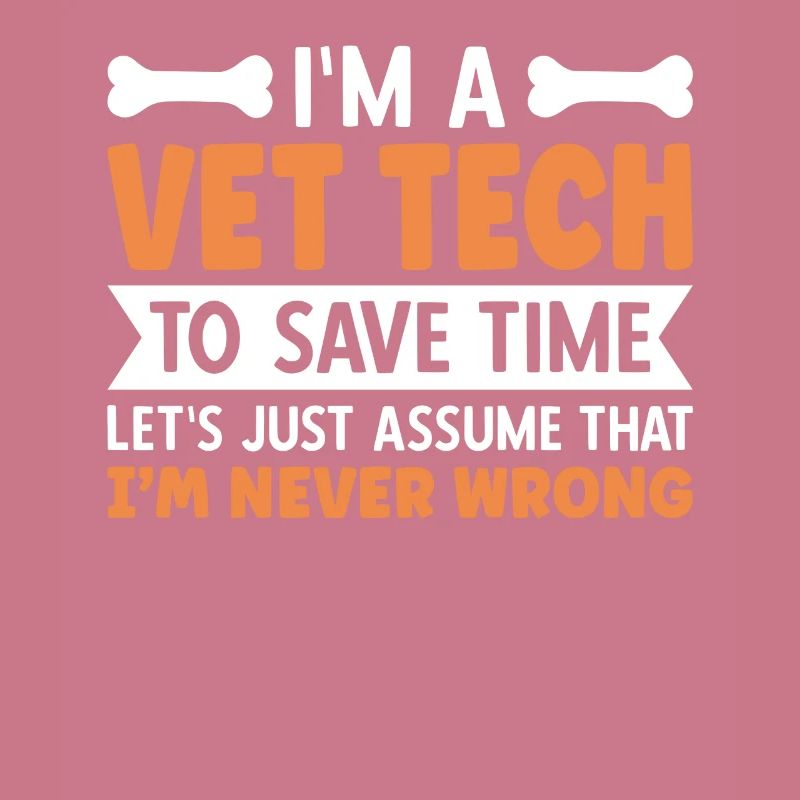 I'm A Vet Tech I'm Never Wrong