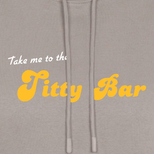Take me to the titty bar