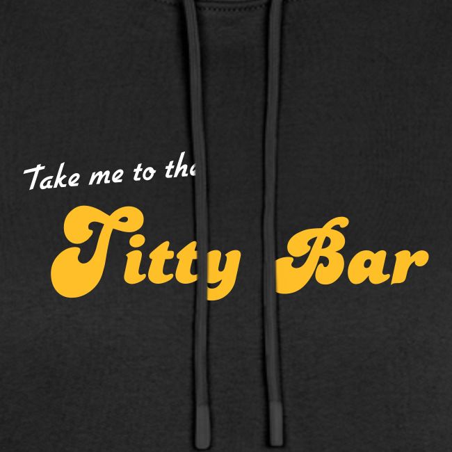 Take me to the titty bar