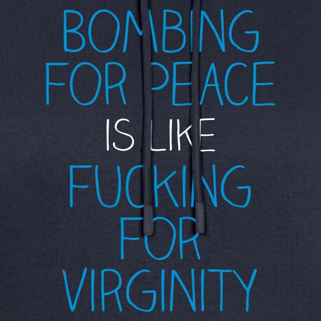 Bombing for peace is like fucking for virginity