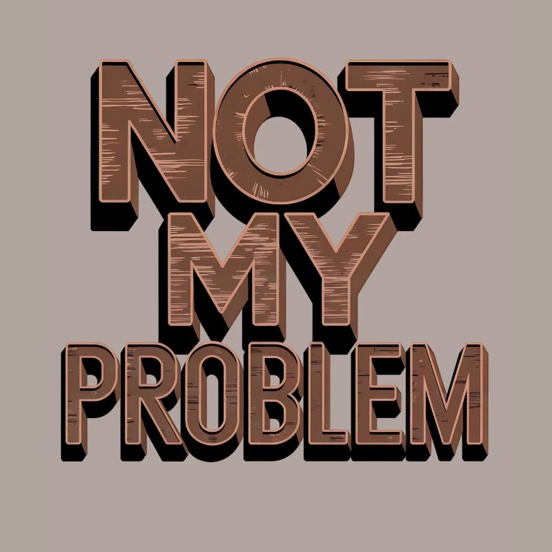 Not My Problem Statement Humor