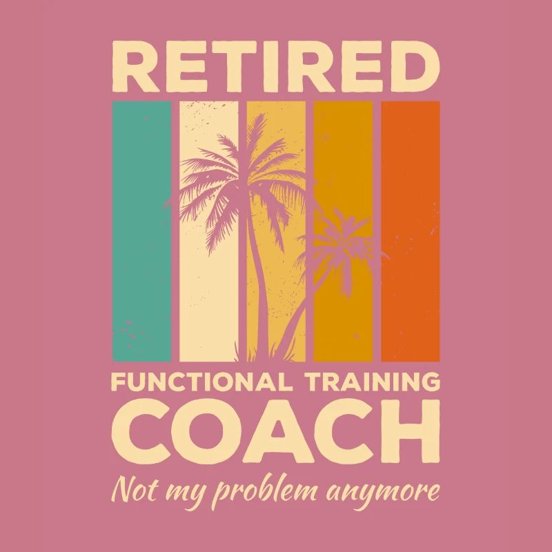 Retired Functional Training Coach Not My Problem
