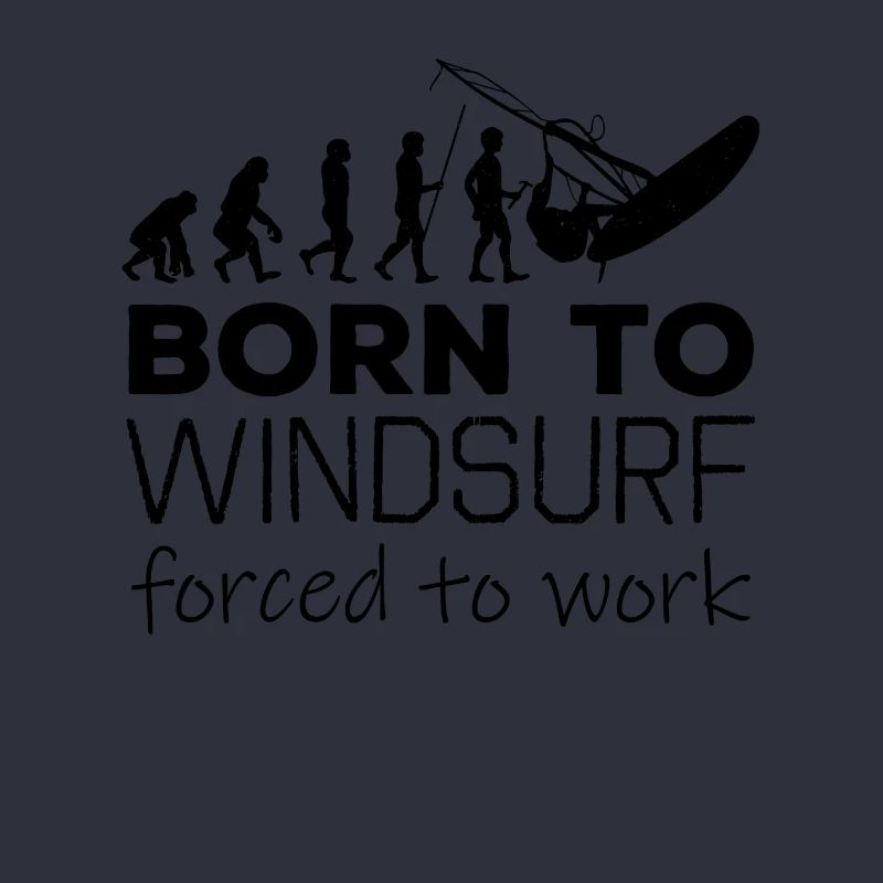 Born To Windsurf Forced To Work Evolution
